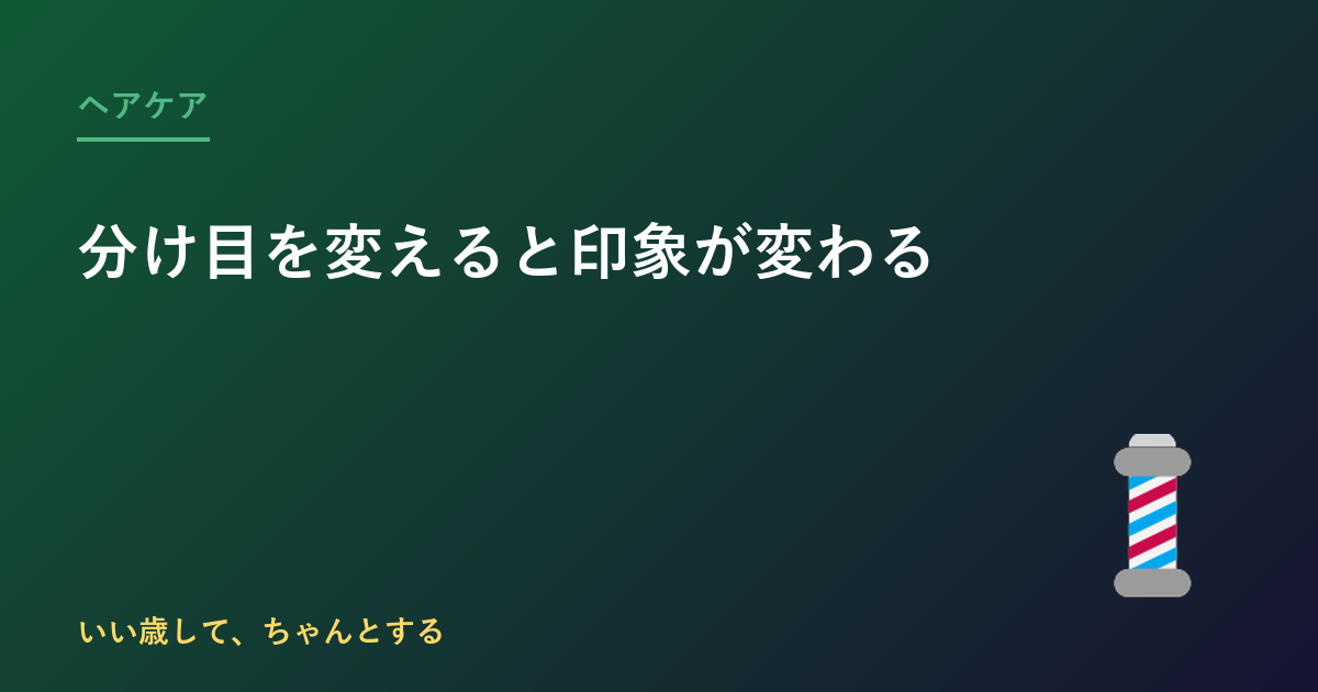 分け目を変えると印象が変わる｜中年男性の分け目メンテナンス