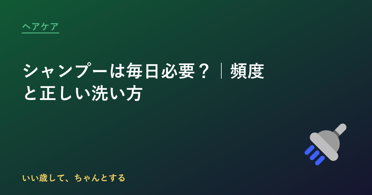 シャンプーは毎日必要？｜頻度と正しい洗い方