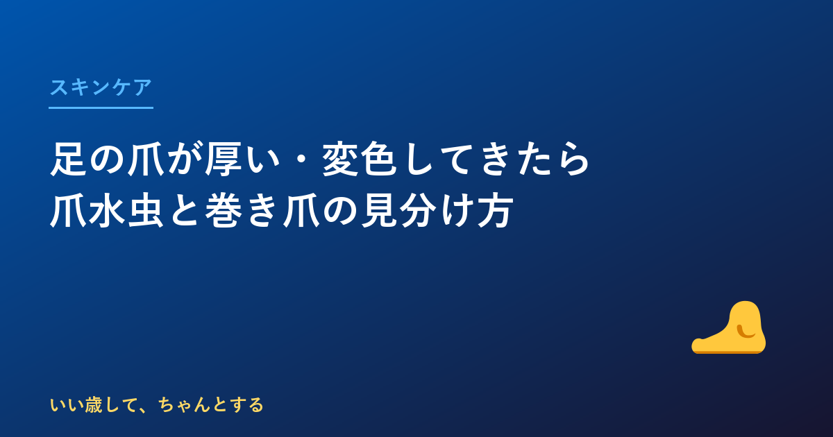 足の爪が厚い・変色してきたら｜爪水虫と巻き爪の見分け方とセルフケア