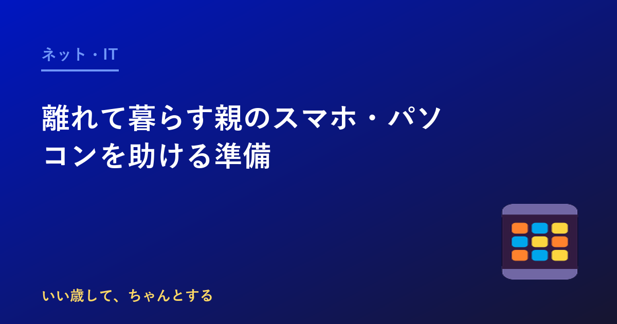 離れて暮らす親のスマホ・パソコンを助ける準備｜帰省のうちにやっておく設定